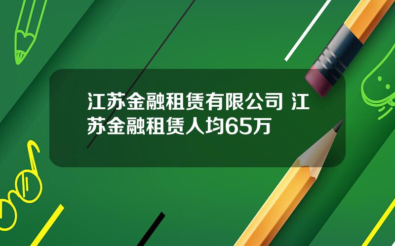 江苏金融租赁有限公司 江苏金融租赁人均65万